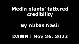 Media giants’ tattered credibility l Abbas Nasir l Dawn l Nov 26, 2023