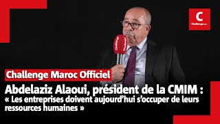 Abdelaziz Alaoui : "Les entreprises doivent aujourd’hui s’occuper de leurs ressources humaines"