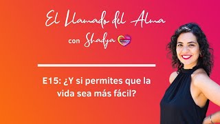 ¿Y si permites que la vida sea más fácil? |Ep.15| Podcast El Llamado del alma