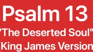 Psalm 13 “The Deserted Soul” (KJV)