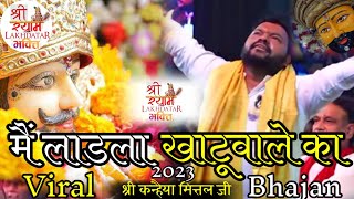 Mai Ladla Khatu Wale Ka | मैं लाडला खाटू वाले का | Viral 2023 Bhajan | #kanhaiyamittal #khatushyam