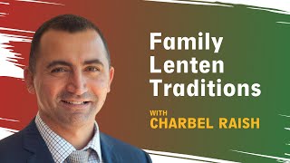 Family Lenten Traditions: Episode 146 with Charbel Raish