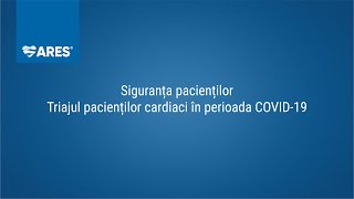 Triajul pacienților cardiaci în perioada COVID-19 | Siguranța pacienților  | ARES