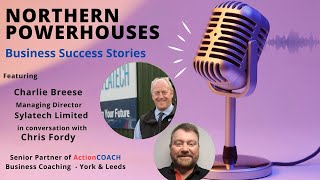 Northern Powerhouses - Business Success Stories with Charlie Breese of Sylatech Ltd