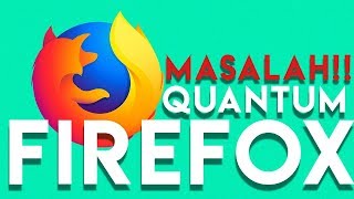 Kesan Menggunakan Firefox Quantum (Ada Beberapa Masalah)