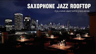 Saxophone Jazz Rooftop 🎷 Lounge Music At Night ~ Jazz Instrumental Music