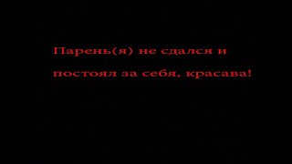 Парень(я) не сдался и постоял за себя, красава!