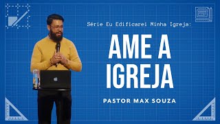 Ame A Igreja | Série Eu Edificarei Minha Igreja - Parte 4 | Pastor Max Souza