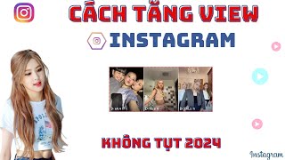 ✅ Tăng View Instagram Không Tụt Mới Nhất 2024 | CÁCH TĂNG VIEW INSTAGRAM