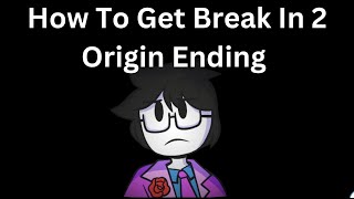 How To Get Break In 2 Origin Ending