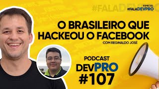 O Brasileiro que HACKEOU O FACEBOOK #FalaDevPro com Reginaldo José – Podcast DevPro #107