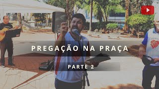 PREGAÇÃO NA PRAÇA PÚBLICA // 2 PARTE