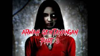 ARWAH GENTAYANGAN - PART 3