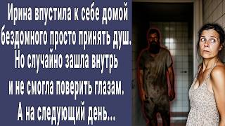 Ирина впустила к себе бездомного просто принять душ. Но случайно зашла внутрь и не поверила глазам