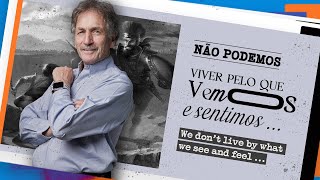 Não podemos viver pelo que vemos e sentimos | We don’t live by what we see and feel…