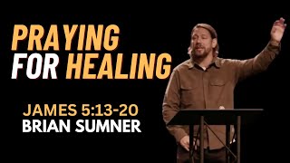 JAMES 5:13-20 - PRAYING FOR HEALING - BRIAN SUMNER