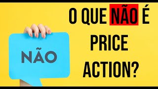 Afinal, o que NÃO é PRICE ACTION?