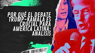 Por qué el debate Trump-Kamala es crucial para América Latina: Análisis