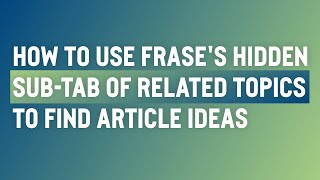 How to Use Frase's Hidden Sub-Tab of Related Topics to Find Article Ideas