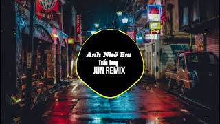 Anh Nhớ Em Remix - Tuấn Hưng (Jun Remix)