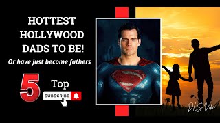 Top 5 Hottest Hollywood Dads to Be - Or have just become dad!