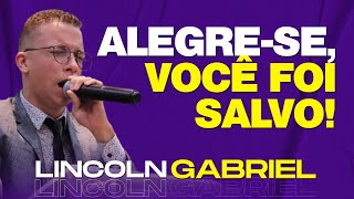 Lincoln Gabriel | Alegre-se, Você foi Salvo!