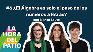 ¿El Álgebra es solo el paso de los números a letras? Con Blanca Souto -La hora del patio #6