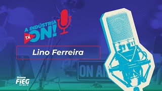 A Indústria Tá On! #A3P024 – Lino Ferreira