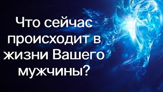 Что сейчас происходит в жизни Вашего мужчины?