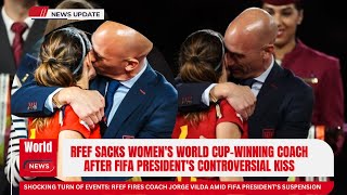 RFEF Sacks Women's World Cup Winning Coach After FIFA President's Controversial Kiss