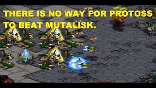 THERE IS NO WAY FOR PROTOSS TO BEAT MUTALISK