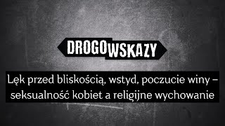 Lęk przed bliskością, wstyd, poczucie winy – seksualność kobiet a religijne wychowanie | Drogowskazy