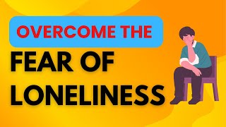 Overcome the Fear of LONELINESS