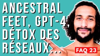 (FAQ N°23) PIEDS ANCESTRAUX, DÉTOX DES RÉSEAUX SOCIAUX, RETRAITES DE MOUVEMENT, CHAT GPT-4...