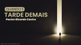 Quando é tarde demais | Pastor Ricardo Castro