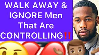 WALK AWAY & IGNORE Men Who Are CONTROLLING!! (5 Controlling Behaviors To Avoid)