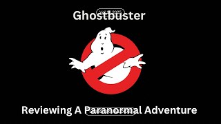 Ghostbusters - BUSTIN a Paranormal Review