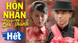 Hôn Nhân Bất Thành - Tập Cuối | Phim Bộ Tình Cảm Trung Quốc Mới Hay Nhất | Thuyết Minh