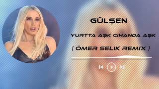 Gülşen - Yurtta Aşk Cihanda Aşk ( Ömer Selik Remix ) Elimide Kolumuda Bağla Hadi