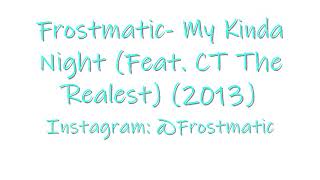 Frostmatic- My Kinda Night (Feat. CT The Realest)(2013)