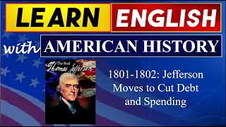 1801-1802: Jefferson Moves to Cut Debt and Spending | Learn English with American History