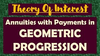 13. THEORY OF INTEREST | ANNUITIES WITH PAYMENTS IN GEOMTERIC PROGRESSION