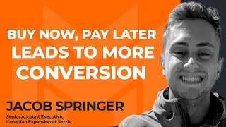 How the Buy Now/Pay Later Model Leads to More Conversions With Jacob Springer of Sezzle