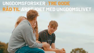 UNGDOMSFORSKER: Her er tre gode råd til arbejdet med ungdomslivet