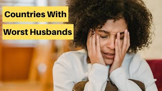 10 Countries With The Worst Husbands In The World