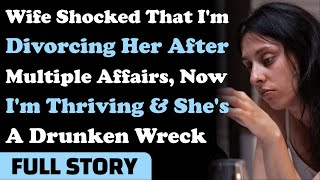 Wife Shocked That I'm Divorcing Her After Multiple Affairs, Now I'm Thriving & She's A Drunken Wreck