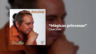 Omar Roldán - Mágicas Princesas (Audio Oficial)