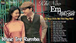 Khi Nào Em Mới Biết 🎼 Liên Khúc Nhạc Trẻ RUMBA Một Thời Hay Nhất | Nhạc Hay Theo Thời Gian