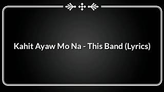 Kahit Ayaw Mo Na - This Band (Lyrics)