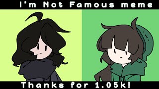 I’m not Famous Meme! (Thanks for 1.05k)